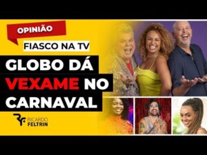 Globo Passa Vergonha no Carnaval: Análise de Ricardo Feltrin