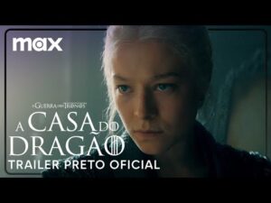 Trailer Preto Oficial da 2ª Temporada de A Casa do Dragão pela Max