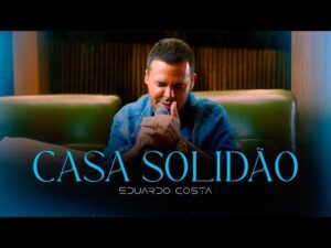 CASA SOLIDÃO: a música de Eduardo Costa que emociona