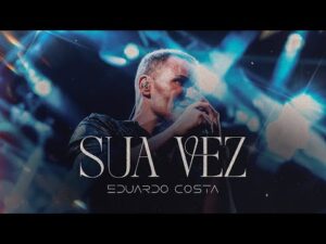 SUA VEZ l EDUARDO COSTA (CLIPE OFICIAL)